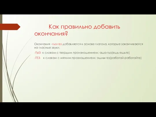 Как правильно добавить окончания? Окончания –гыз-гез добавляется к основе глагола, которые заканчиваются