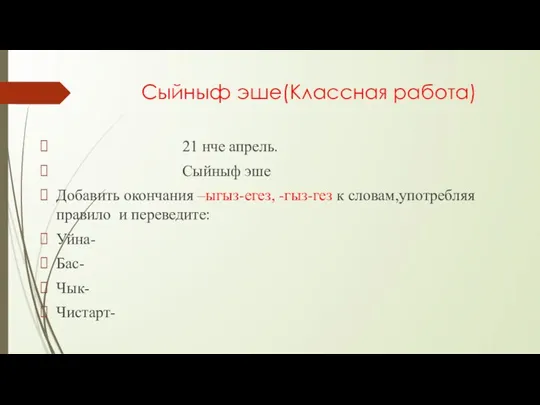 Сыйныф эше(Классная работа) 21 нче апрель. Сыйныф эше Добавить окончания –ыгыз-егез, -гыз-гез