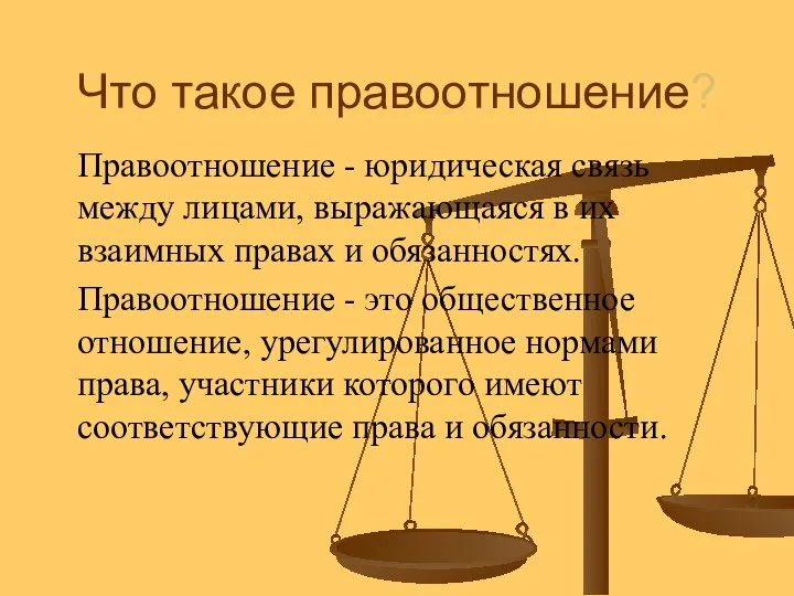 Что такое правоотношение? Правоотношение - юридическая связь между лицами, выражающаяся в их