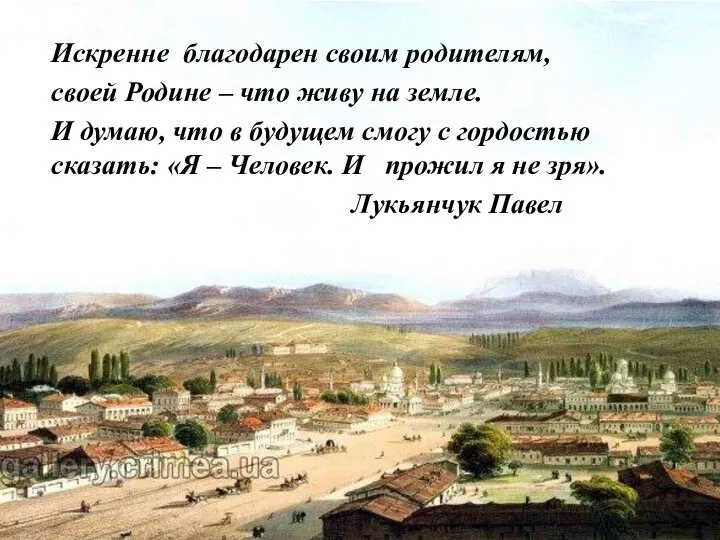 Искренне благодарен своим родителям, своей Родине – что живу на земле. И