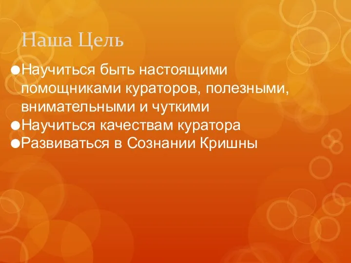 Научиться быть настоящими помощниками кураторов, полезными, внимательными и чуткими Научиться качествам куратора