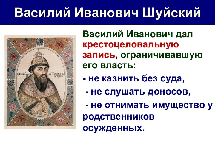 Василий Иванович Шуйский Василий Иванович дал крестоцеловальную запись, ограничивавшую его власть: -