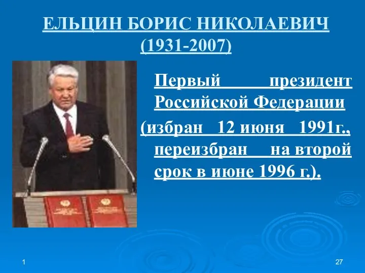 1 ЕЛЬЦИН БОРИС НИКОЛАЕВИЧ (1931-2007) Первый президент Российской Федерации (избран 12 июня