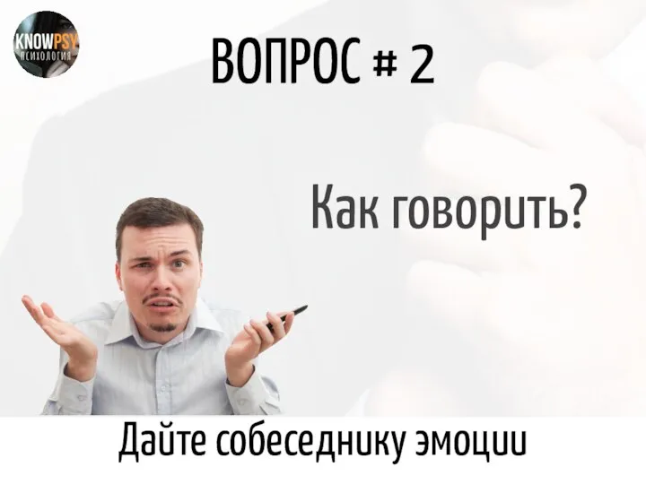 ВОПРОС # 2 Как говорить? Дайте собеседнику эмоции