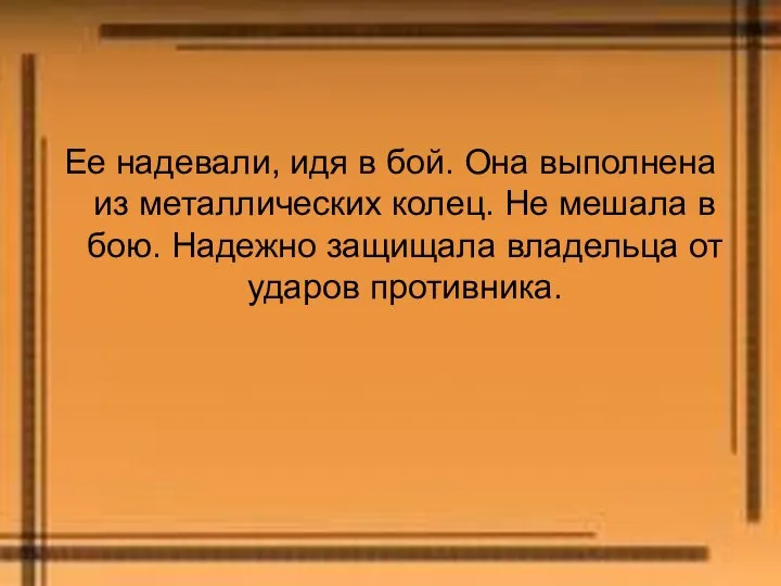 Ее надевали, идя в бой. Она выполнена из металлических колец. Не мешала