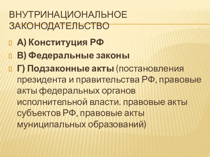 ВНУТРИНАЦИОНАЛЬНОЕ ЗАКОНОДАТЕЛЬСТВО А) Конституция РФ В) Федеральные законы Г) Подзаконные акты (постановления