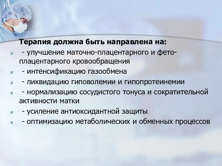 Терапия должна быть направлена на: - улучшение маточно-плацентарного и фето-плацентарного кровообращения -