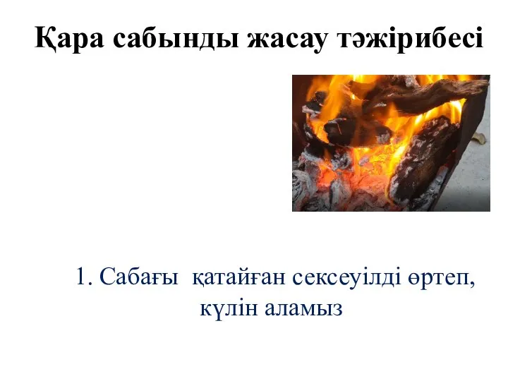 Қара сабынды жасау тәжірибесі 1. Сабағы қатайған сексеуілді өртеп, күлін аламыз