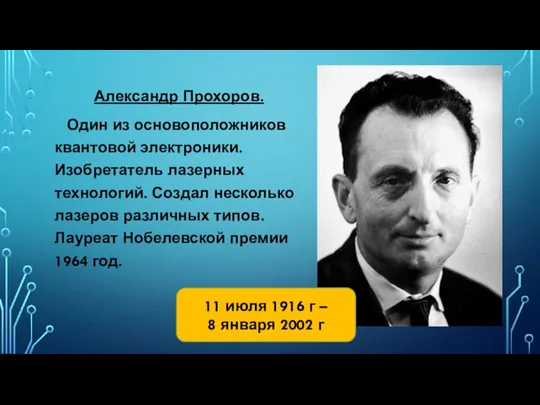 Александр Прохоров. Один из основоположников квантовой электроники. Изобретатель лазерных технологий. Создал несколько