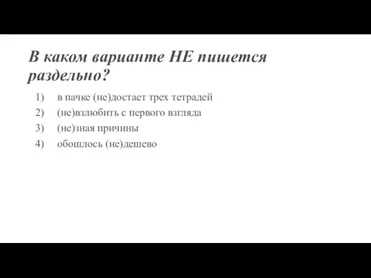 В каком варианте НЕ пишется раздельно? 1) в пачке (не)достает трех тетрадей