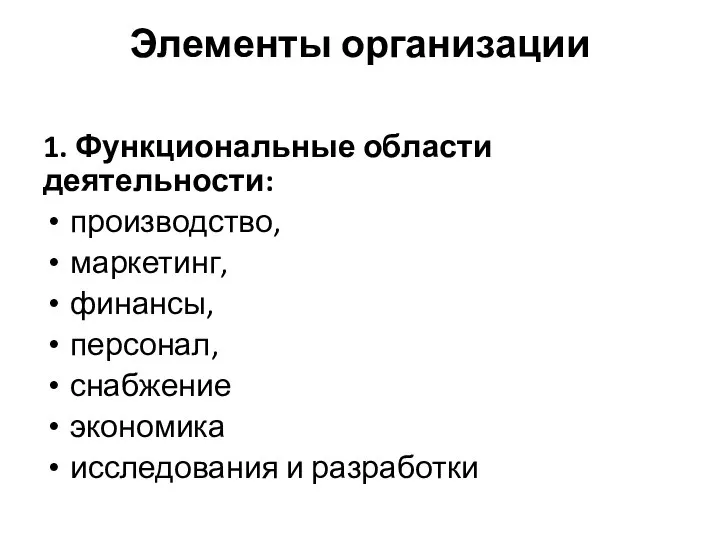 Элементы организации 1. Функциональные области деятельности: производство, маркетинг, финансы, персонал, снабжение экономика исследования и разработки