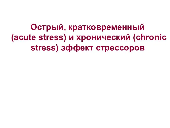 Острый, кратковременный (acute stress) и хронический (chronic stress) эффект стрессоров