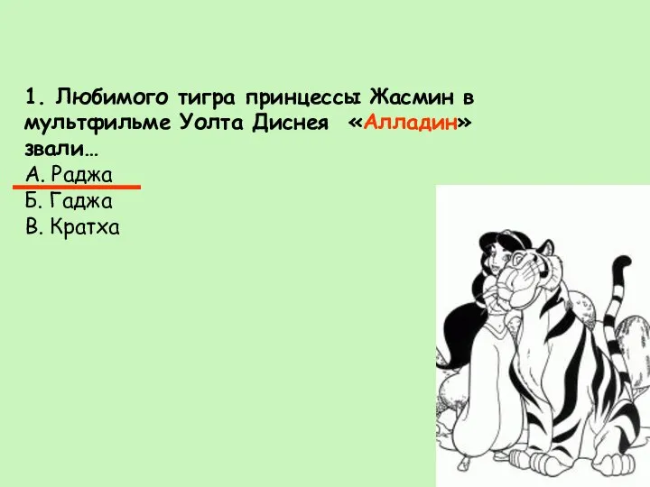1. Любимого тигра принцессы Жасмин в мультфильме Уолта Диснея «Алладин» звали… А.