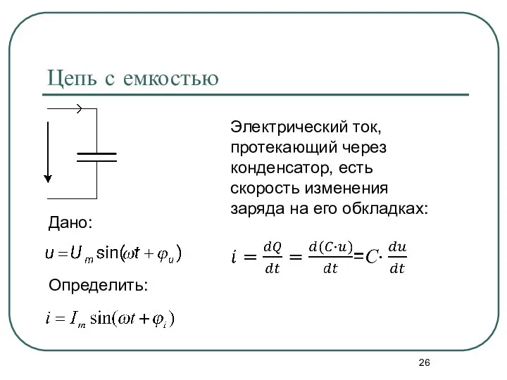 Цепь с емкостью Дано: Определить: Электрический ток, протекающий через конденсатор, есть скорость