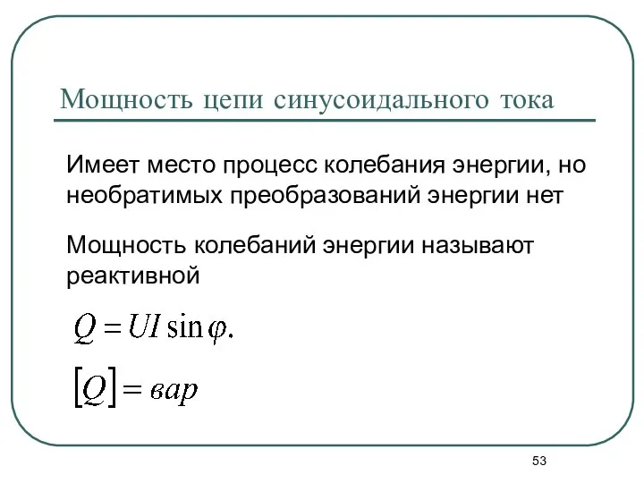 Мощность цепи синусоидального тока Имеет место процесс колебания энергии, но необратимых преобразований