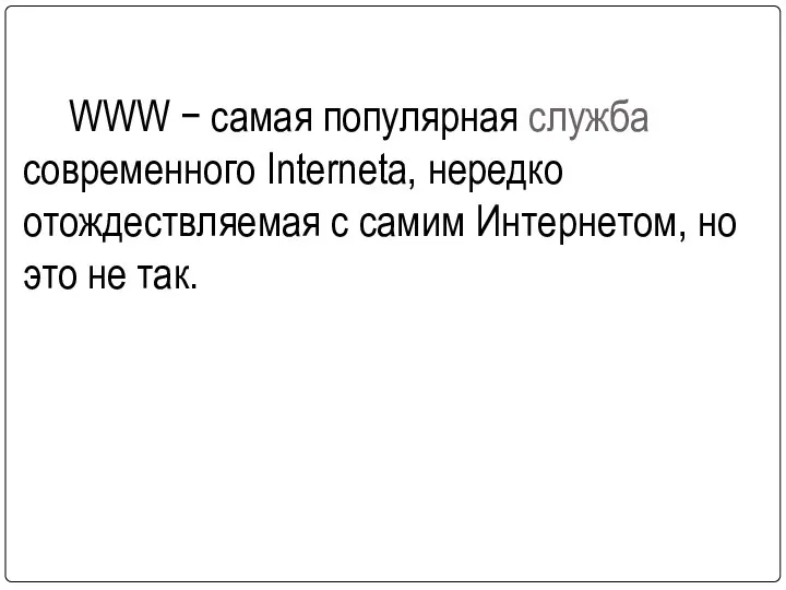 WWW − самая популярная служба современного Internetа, нередко отождествляемая с самим Интернетом, но это не так.