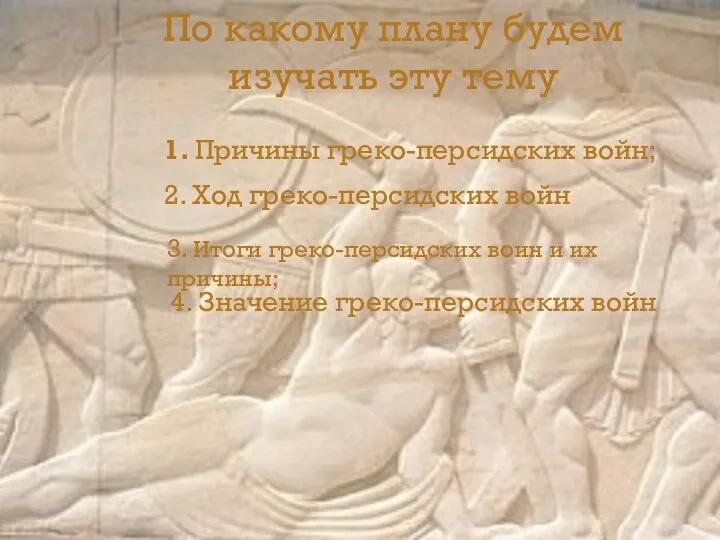 1. Причины греко-персидских войн; 2. Ход греко-персидских войн 3. Итоги греко-персидских воин