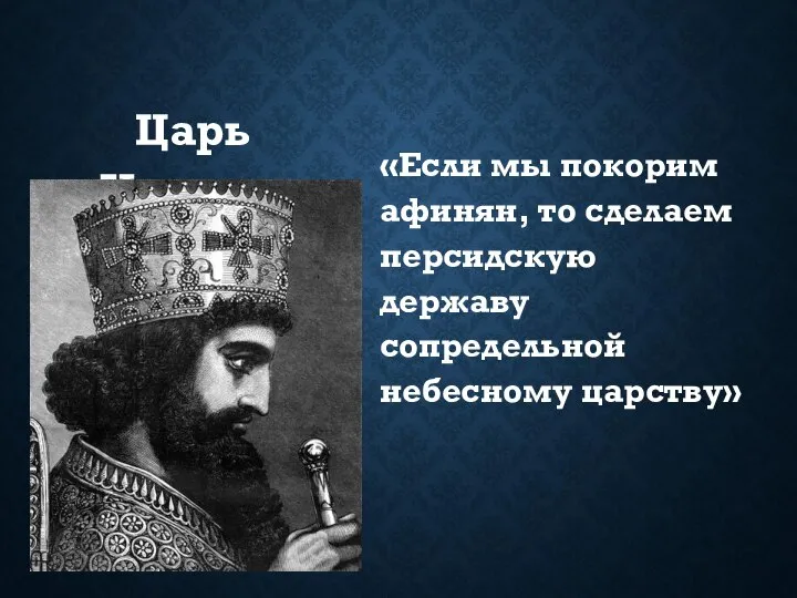 Царь Ксеркс: «Если мы покорим афинян, то сделаем персидскую державу сопредельной небесному царству»