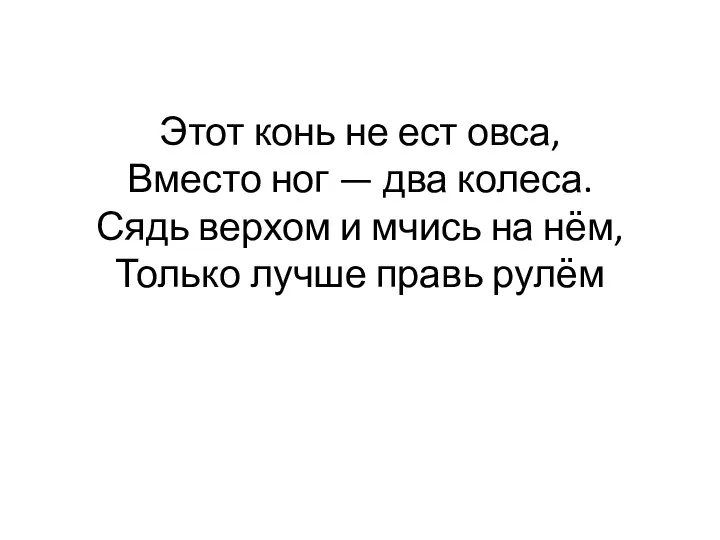 Этот конь не ест овса, Вместо ног — два колеса. Сядь верхом