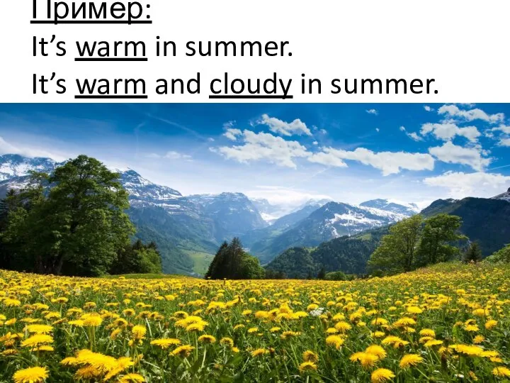 Пример: It’s warm in summer. It’s warm and cloudy in summer.