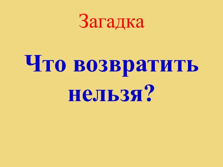 Загадка Что возвратить нельзя?