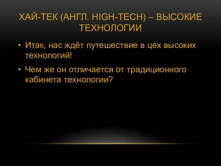 ХАЙ-ТЕК (АНГЛ. HIGH-TECH) – ВЫСОКИЕ ТЕХНОЛОГИИ Итак, нас ждёт путешествие в цех