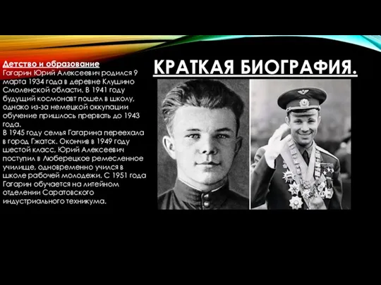 КРАТКАЯ БИОГРАФИЯ. Детство и образование Гагарин Юрий Алексеевич родился 9 марта 1934