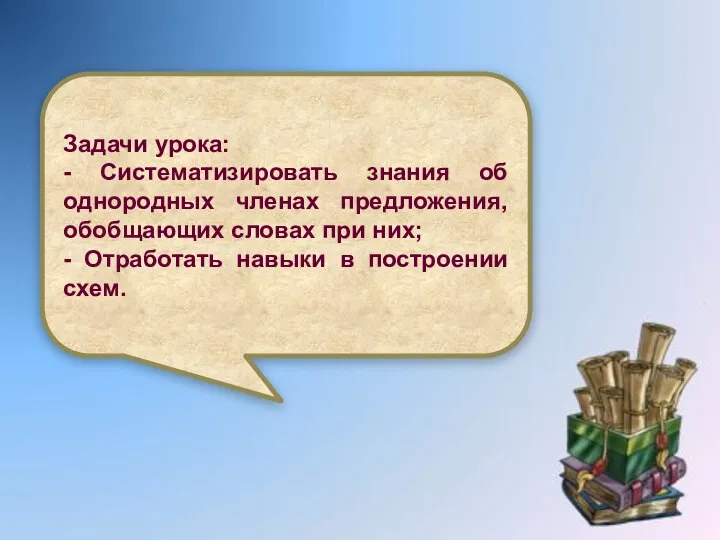 Задачи урока: - Систематизировать знания об однородных членах предложения, обобщающих словах при