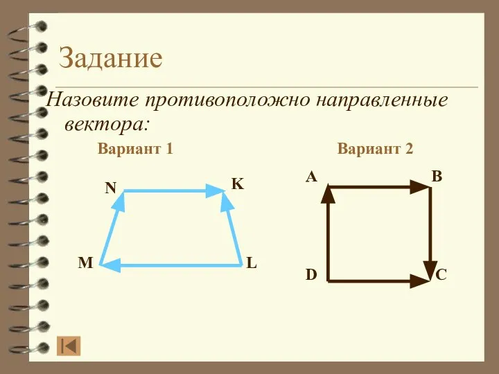 Задание Назовите противоположно направленные вектора: Вариант 1 Вариант 2 A B D