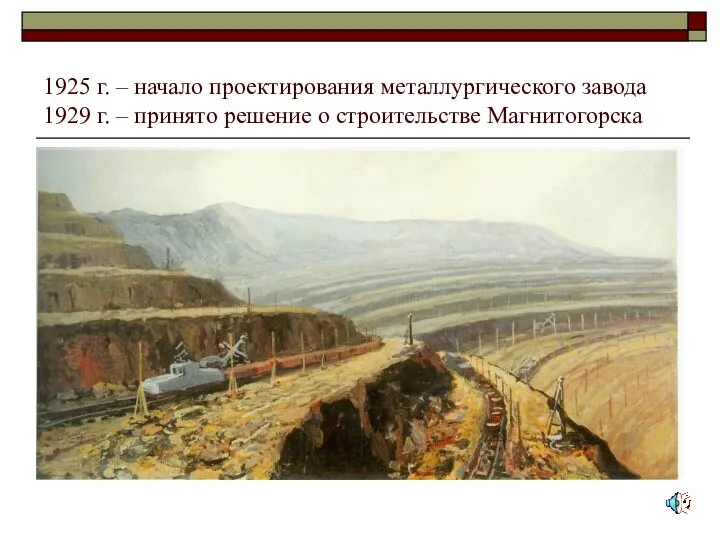 1925 г. – начало проектирования металлургического завода 1929 г. – принято решение о строительстве Магнитогорска