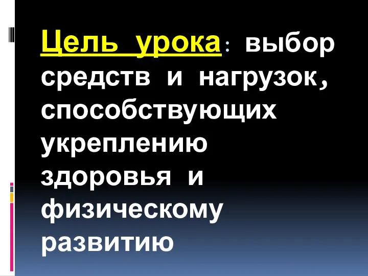 Цель урока: выбор средств и нагрузок, способствующих укреплению здоровья и физическому развитию