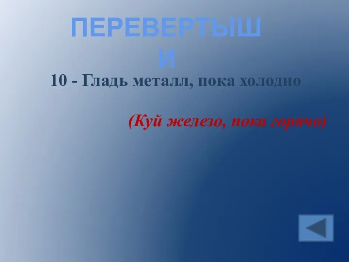 10 - Гладь металл, пока холодно ПЕРЕВЕРТЫШИ (Куй железо, пока горячо)