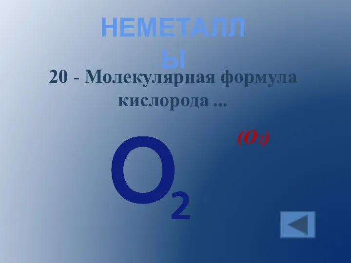 20 - Молекулярная формула кислорода ... (О2) НЕМЕТАЛЛЫ