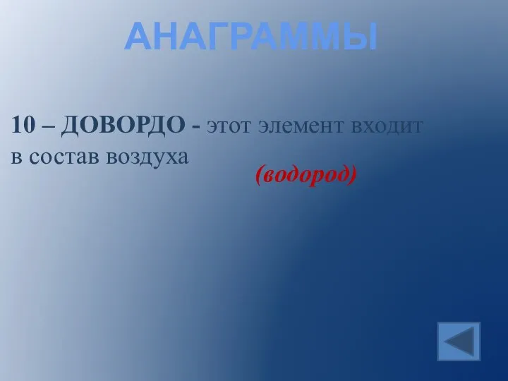 АНАГРАММЫ 10 – ДОВОРДО - этот элемент входит в состав воздуха (водород)