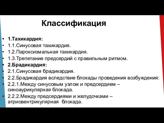 Классификация 1.Тахикардия: 1.1.Синусовая тахикардия. 1.2.Пароксизмальная тахикардия. 1.3.Трепетание предсердий с правильным ритмом. 2.Брадикардия: