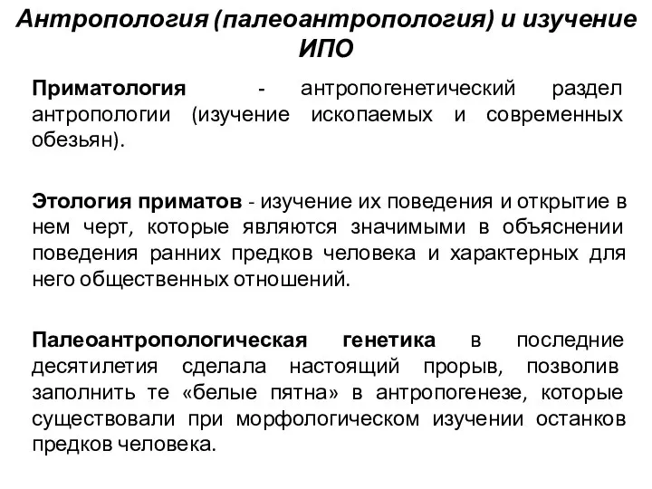 Антропология (палеоантропология) и изучение ИПО Приматология - антропогенетический раздел антропологии (изучение ископаемых