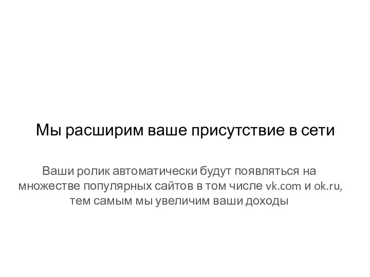 Мы расширим ваше присутствие в сети Ваши ролик автоматически будут появляться на