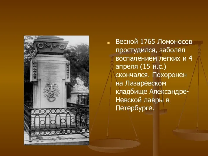 Весной 1765 Ломоносов простудился, заболел воспалением легких и 4 апреля (15 н.с.)