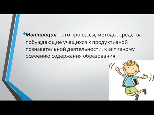 Мотивация – это процессы, методы, средства побуждающие учащихся к продуктивной познавательной деятельности,