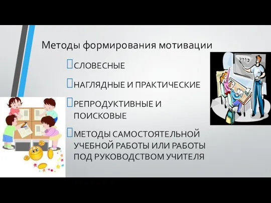 Методы формирования мотивации СЛОВЕСНЫЕ НАГЛЯДНЫЕ И ПРАКТИЧЕСКИЕ РЕПРОДУКТИВНЫЕ И ПОИСКОВЫЕ МЕТОДЫ САМОСТОЯТЕЛЬНОЙ