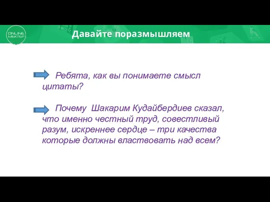 Давайте поразмышляем Ребята, как вы понимаете смысл цитаты? Почему Шакарим Кудайбердиев сказал,