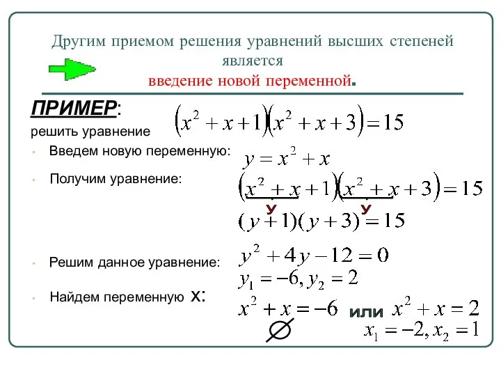 Другим приемом решения уравнений высших степеней является введение новой переменной. ПРИМЕР: решить