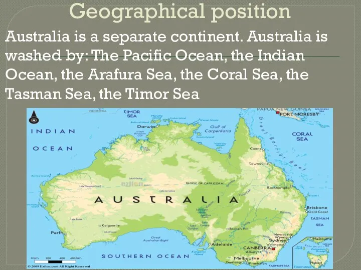 Geographical position Australia is a separate continent. Australia is washed by: The