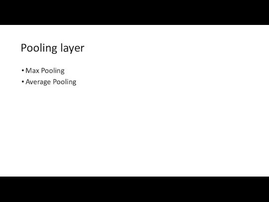Pooling layer Max Pooling Average Pooling