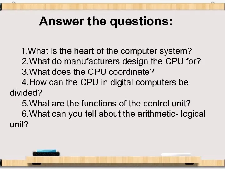 Answer the questions: 1.What is the heart of the computer system? 2.What