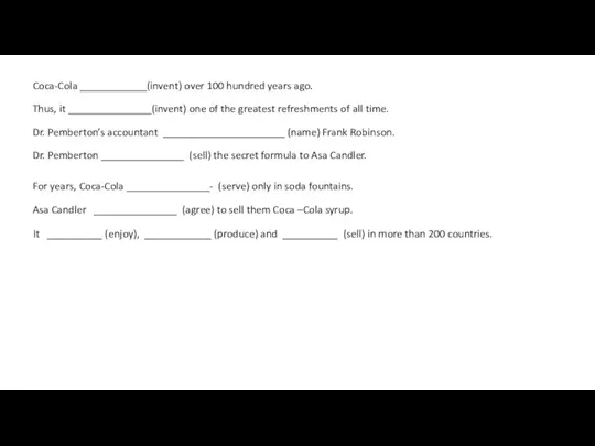 Coca-Cola ____________(invent) over 100 hundred years ago. Thus, it _______________(invent) one of