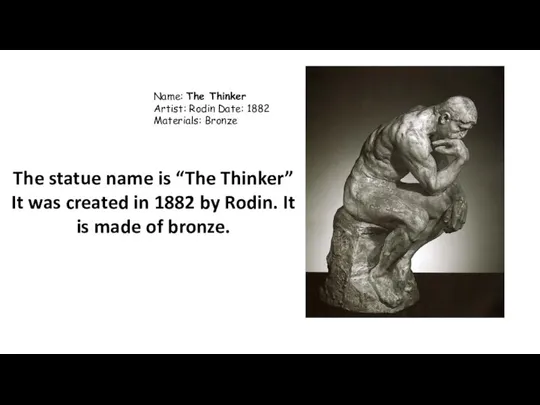 Name: The Thinker Artist: Rodin Date: 1882 Materials: Bronze The statue name
