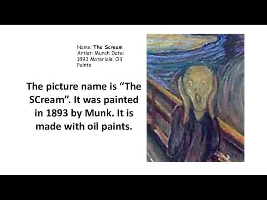 Name: The Scream Artist: Munch Date: 1893 Materials: Oil Paints The picture