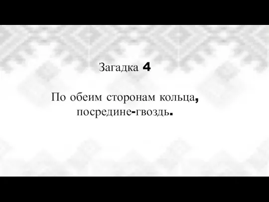 Загадка 4 По обеим сторонам кольца, посредине-гвоздь.