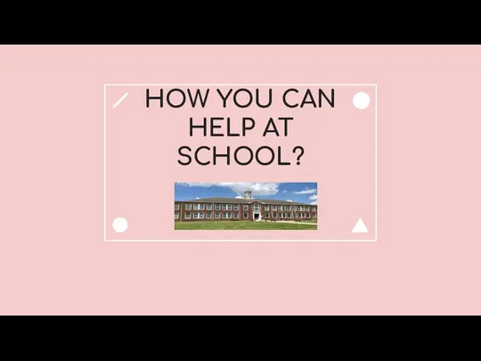 HOW YOU CAN HELP AT SCHOOL?